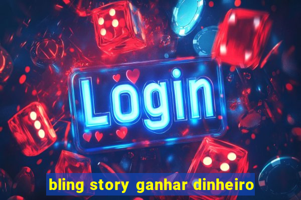 bling story ganhar dinheiro